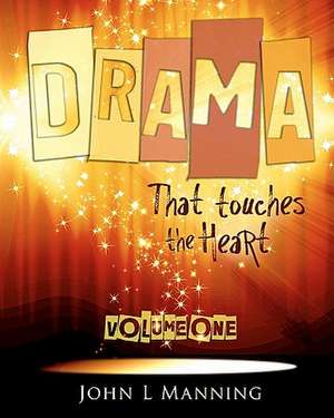 Drama That Touches the Heart Volume I: Ready to Use Scripts for a Spiritual Impact de John L. Manning