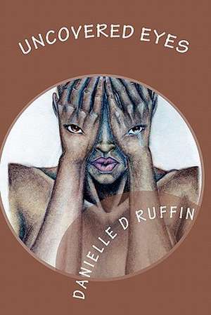 Uncovered Eyes: Working Papers on Media and Practice de Danielle Ruffin