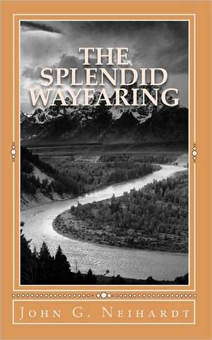 The Splendid Wayfaring: The Story of the Exploits and Adventures of Jedediah Smith and His Comrades, the Ashley-Henry Men, Discoverers and Exp de John G. Neihardt