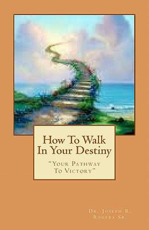 How to Walk in Your Destiny de Rogers, Joseph R., Sr.