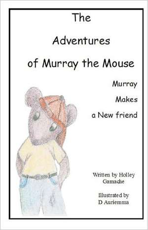 The Adventures of Murray the Mouse de Holley A. Gamache