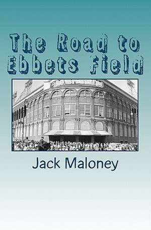 The Road to Ebbets Field: The ABC's of Making Your Hollywood Dreams Come True! de Jack Maloney