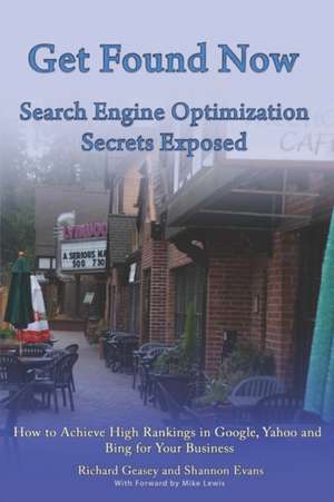 Get Found Now! Search Engine Optimization Secrets Exposed: Acheive High Rankings in Google, Yahoo and Bing for Your Website de Richard E. Geasey