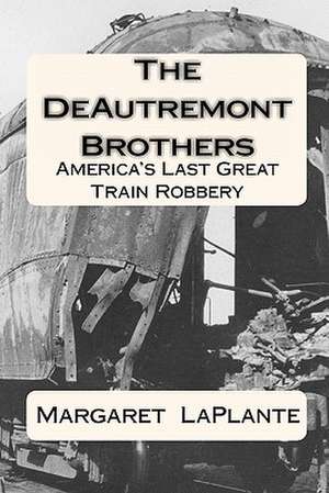 The Deautremont Brothers: America's Last Great Train Robbery de Margaret LaPlante