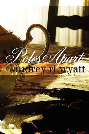 Poles Apart: Longed for by Worlds, Gaurded by Beasts, Threatened by Evil de Audrey Rl Wyatt