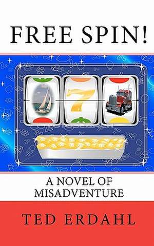 Free Spin!: A Novel of Misadventure de Ted Erdahl