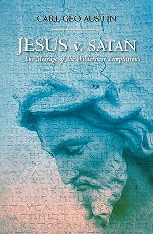 Jesus V. Satan: The Message of the Wilderness Temptations de Carl Geo Austin