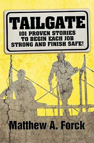 Tailgate: 101 Proven Stories to Begin Each Job Strong and Finish Safe! de Matthew A. Forck