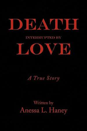 Death Interrupted by Love de Anessa L. Haney