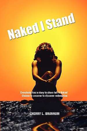 Naked I Stand de Cherry L. Brannum