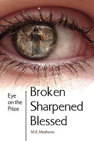 Broken/Sharpened/Blessed de M. E. Matthews