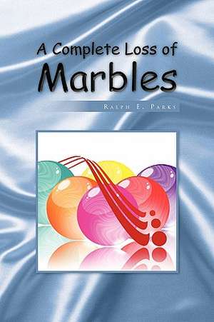 A Complete Loss of Marbles de Ralph E. Parks