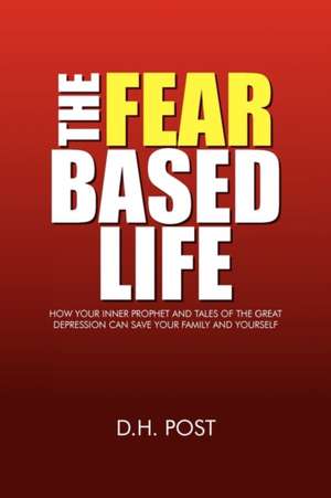 The Fear Based Life de D. H. Post