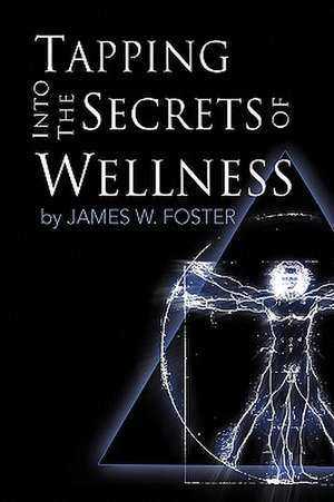 Tapping into the Secrets of Wellness de James W. Foster