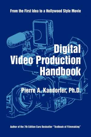 Digital Video Production Handbook de Pierre A. Ph. D. Kandorfer