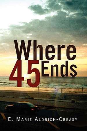 Where 45 Ends de E. Marie Aldrich-Creasy