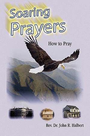 Soaring Prayers de Rev John R. Halbert