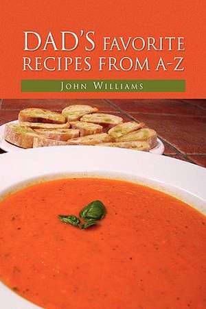 Dad's Favorite Recipes from A-Z de John Williams