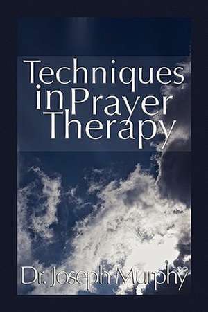 Techniques in Prayer Therapy de Joseph Murphy