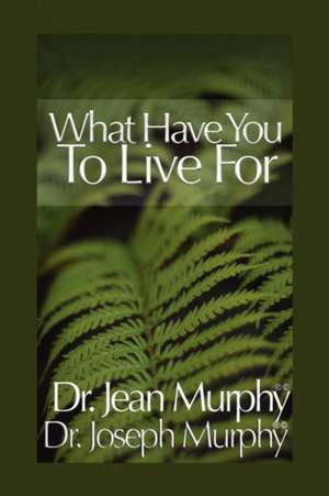 What Have You to Live For? de Joseph Murphy