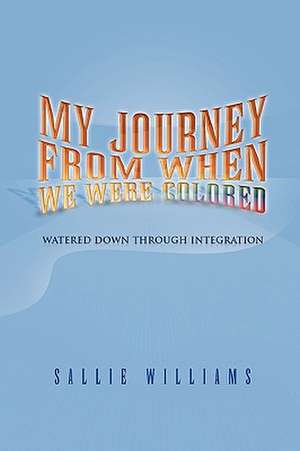 My Journey from When We Were Colored de Sallie Williams