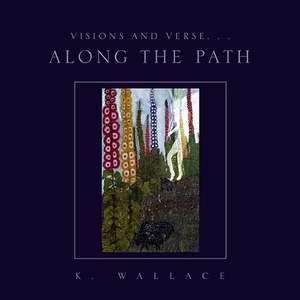 Visions and Verse. . . Along the Path de K. Wallace