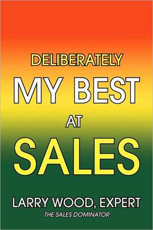 Deliberately My Best at Sales de Larry Expert Wood