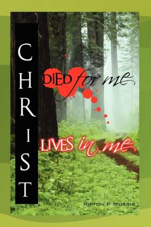 Christ Died for Me, Christ Lives in Me de Ripton P. Morris