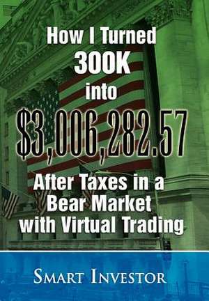 How I Turned 300k Into $3,006,282.57 After Taxes in a Bear Market with Virtual Trading de Smart Investor