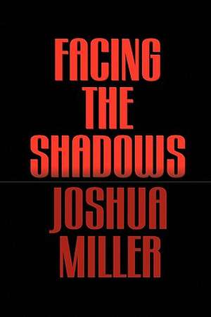 Facing the Shadows de Joshua Miller