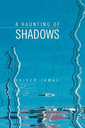 A Haunting of Shadows de Kaiser Jamal