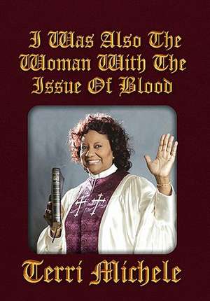 I Was Also the Woman with the Issue of Blood de Terri Michele