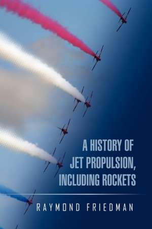 A History of Jet Propulsion, Including Rockets de Raymond Friedman