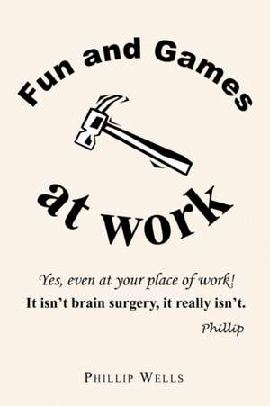 Fun and Games at Work de Phillip Wells