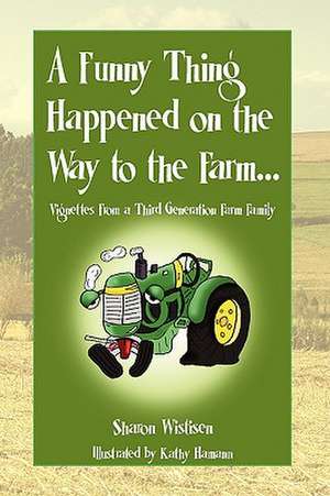 Wistisen, S: Funny Thing Happened on the Way to the Farm... de Sharon Wistisen