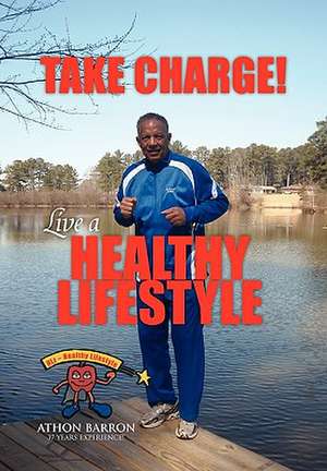 Take Charge! Live a Healthy Lifestyle de Athon Barron