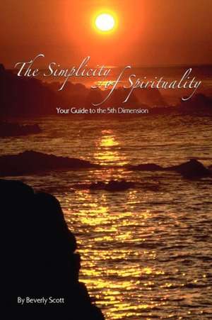 The Simplicity of Spirituality de Beverly Scott