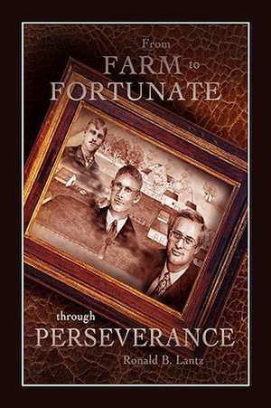 From Farm to Fortunate Through Perseverance de Ronald Lantz