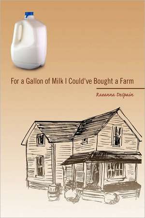 For a Gallon of Milk I Could've Bought a Farm de Raeanna DeSpain