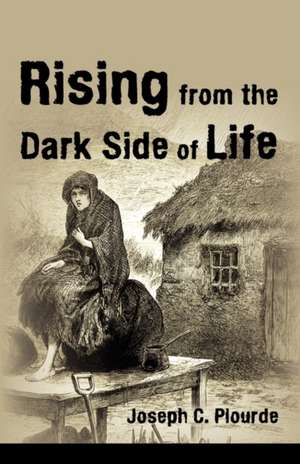 Rising from the Dark Side of Life de Joseph C. Plourde