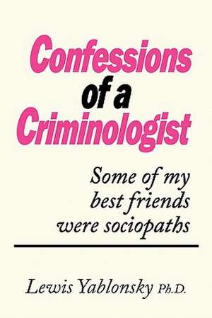 Confessions of a Criminologist de Yablonsky Ph. D. Lewis Yablonsky Ph. D.