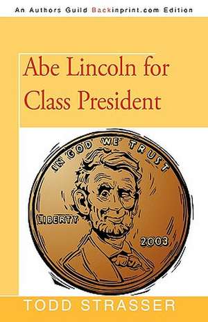 Abe Lincoln for Class President de Strasser Todd Strasser