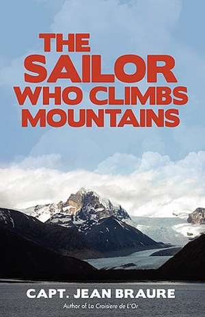 The Sailor Who Climbs Mountains de Capt Jean Braure