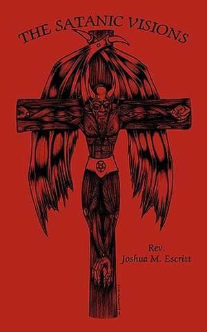 The Satanic Visions de Joshua M. Escritt Rev Joshua M. Escritt