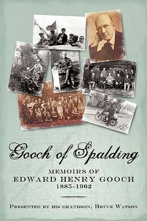 Gooch of Spalding, Memoirs of Edward Henry Gooch 1885-1962 de Watson Bruce Watson