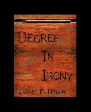 Degree in Irony de F. Hagan Dennis F. Hagan