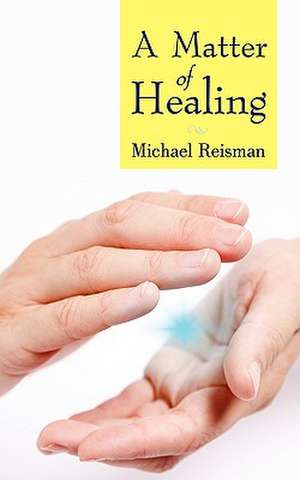 A Matter of Healing de Reisman Michael Reisman