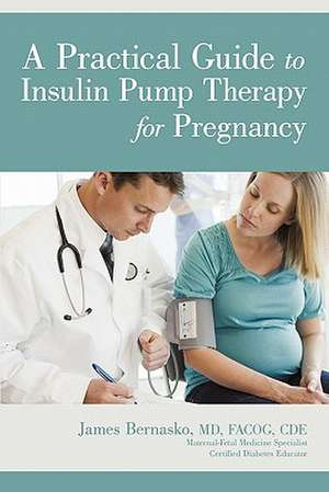 A Practical Guide to Insulin Pump Therapy for Pregnancy de James Bernasko MD Facog Cde