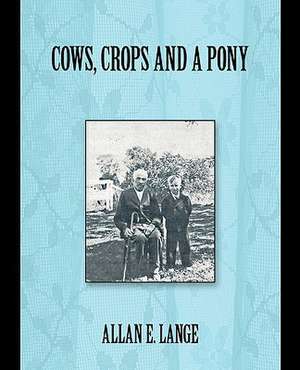 Cows, Crops and a Pony de Allan E. Lange