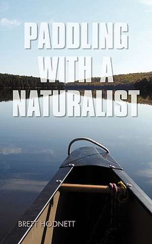 Paddling with a Naturalist de Hodnett Brett Hodnett